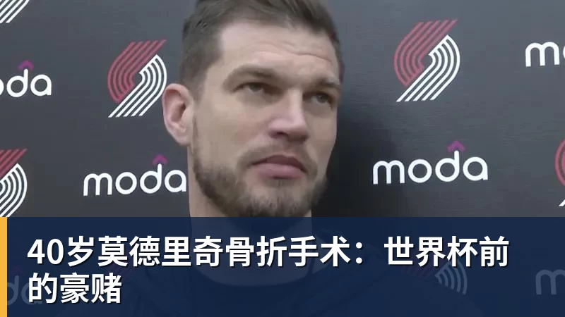 乐鱼平台40岁莫德里奇骨折手术:世界杯前的豪赌