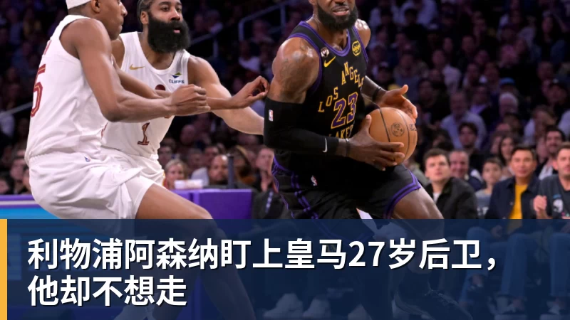 利物浦阿森纳盯上皇马27岁后卫，他却不想走