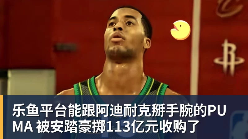 乐鱼平台能跟阿迪耐克掰手腕的PUMA 被安踏豪掷113亿元收购了